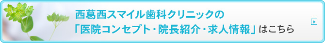 西葛西スマイル歯科クリニックの「医院コンセプト・院長紹介・求人情報」はこちら