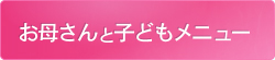 お母さんと子どもメニュー