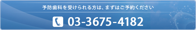 予防歯科を受けられる方は、まずはご予約ください
03-3675-4182